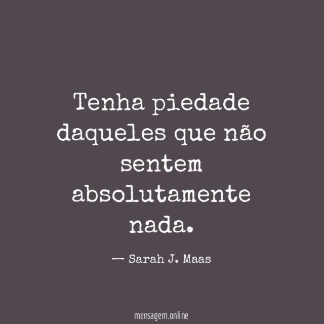 Tenha piedade daqueles que não sentem absolutamente nada