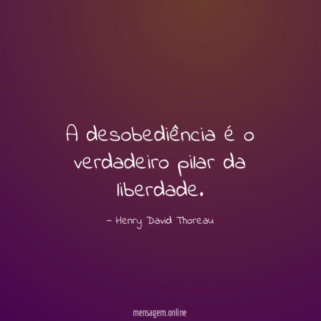 A desobediência é o verdadeiro pilar da liberdade