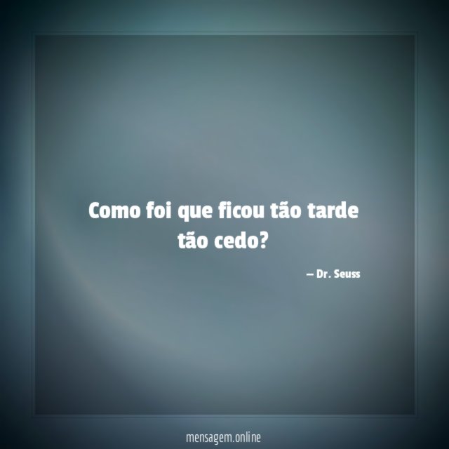 Como foi que ficou tão tarde tão cedo