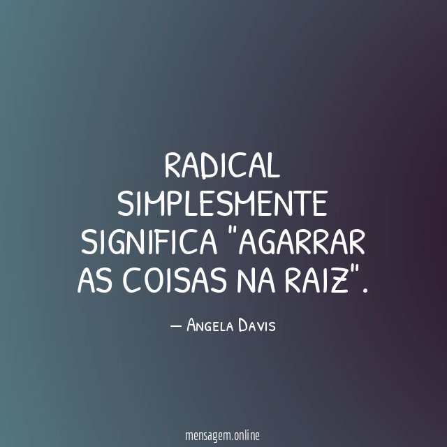 Radical simplesmente significa "agarrar as coisas na raiz"