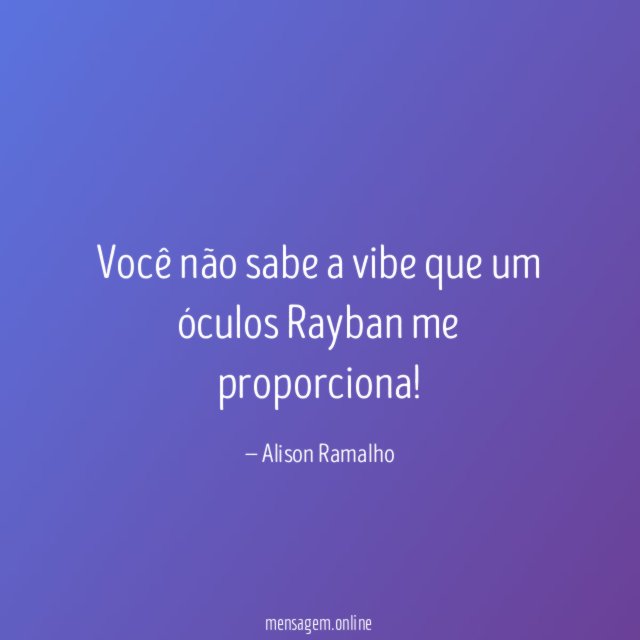 Você não sabe a vibe que um óculos Rayban me proporciona