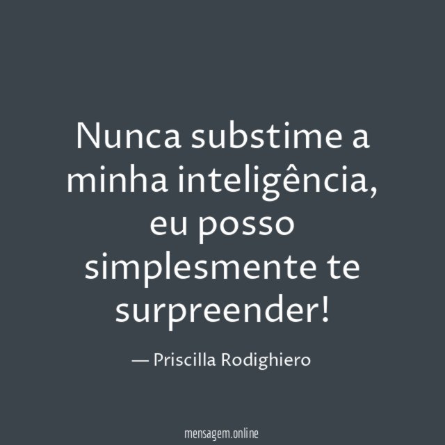 Nunca substime a minha inteligência