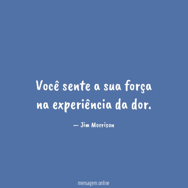 Você sente a sua força na experiência da dor