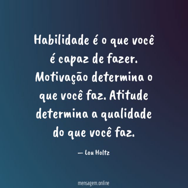 Habilidade é o que você é capaz de fazer