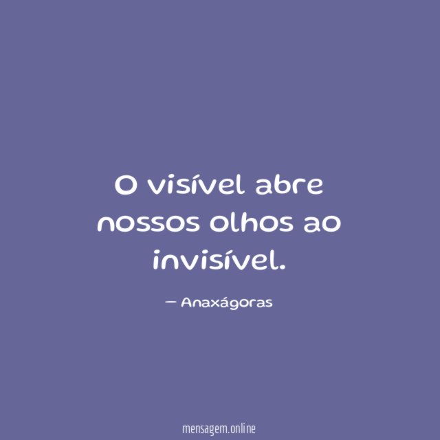 O visível abre nossos olhos ao invisível