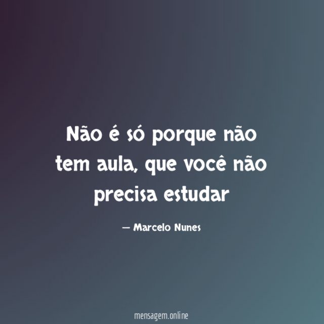 Não é só porque não tem aula
