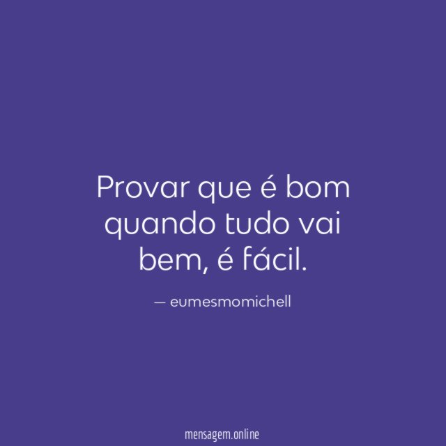 Provar que é bom quando tudo vai bem