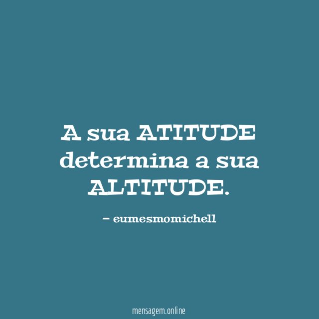 A sua ATITUDE determina a sua ALTITUDE