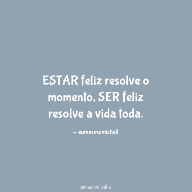 ESTAR feliz resolve o momento