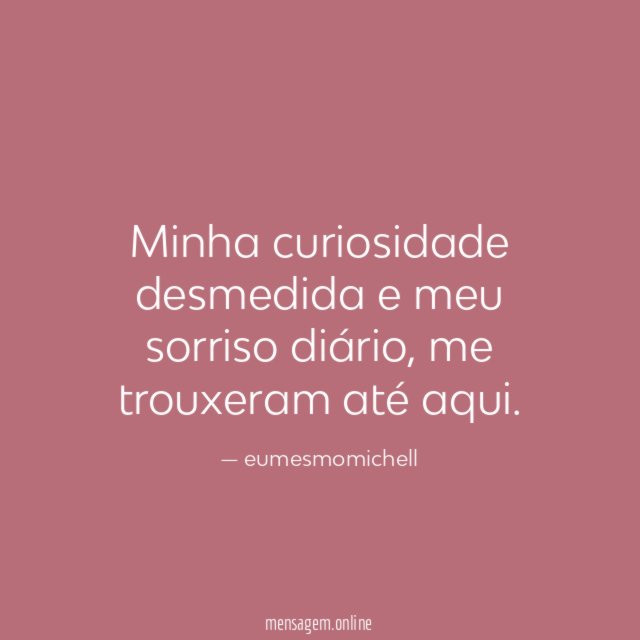 Minha curiosidade desmedida e meu sorriso diário
