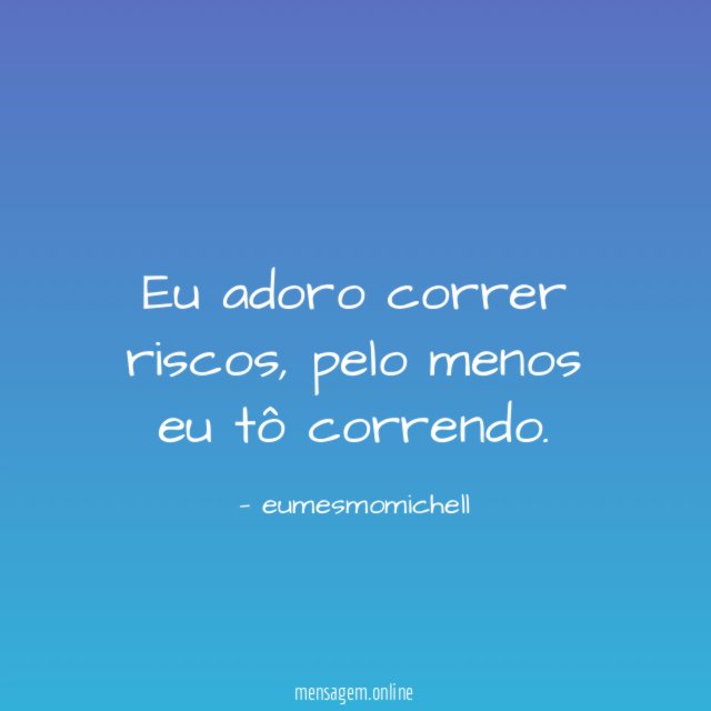 Eu adoro correr riscos