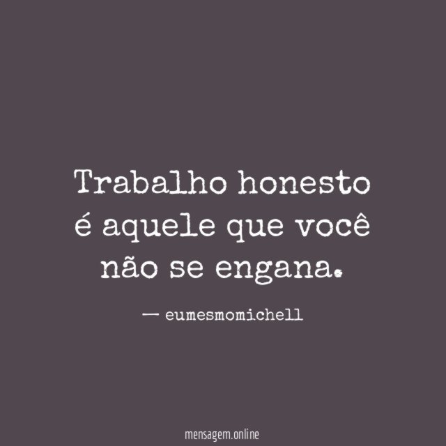 Trabalho honesto é aquele que você não se engana