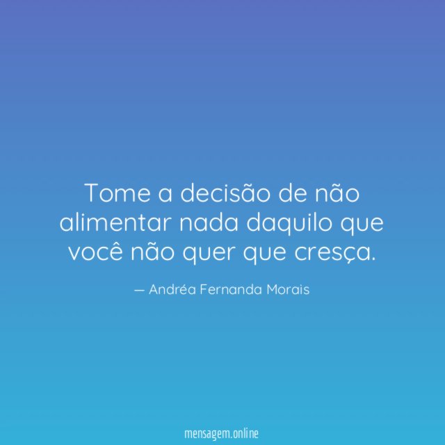 Tome a decisão de não alimentar nada daquilo