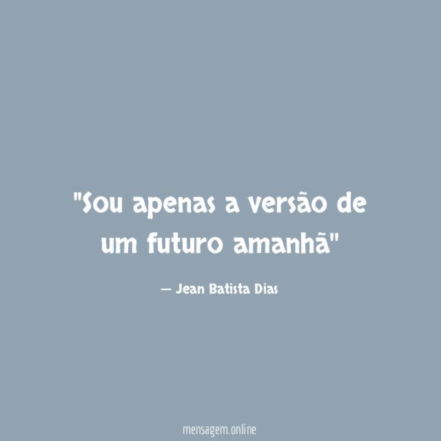 'Sou apenas a versão de um futuro amanhã''