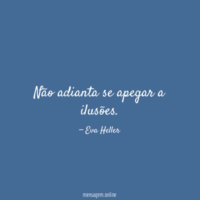 Não adianta se apegar a ilusões