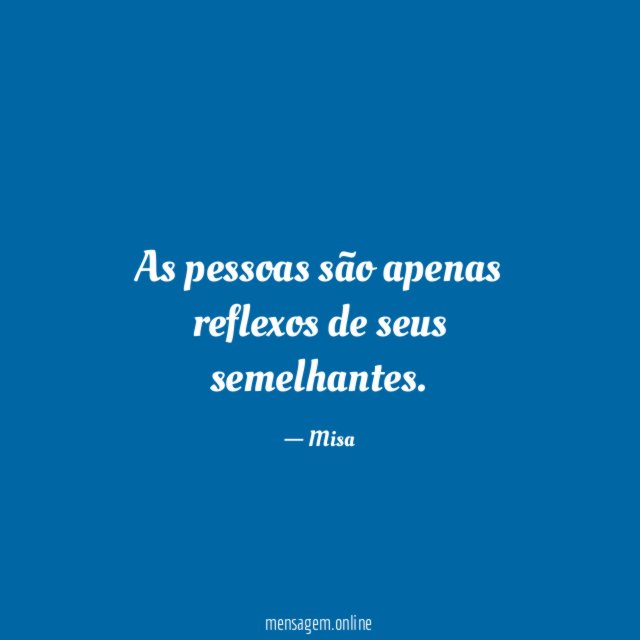 As pessoas são apenas reflexos de seus semelhantes