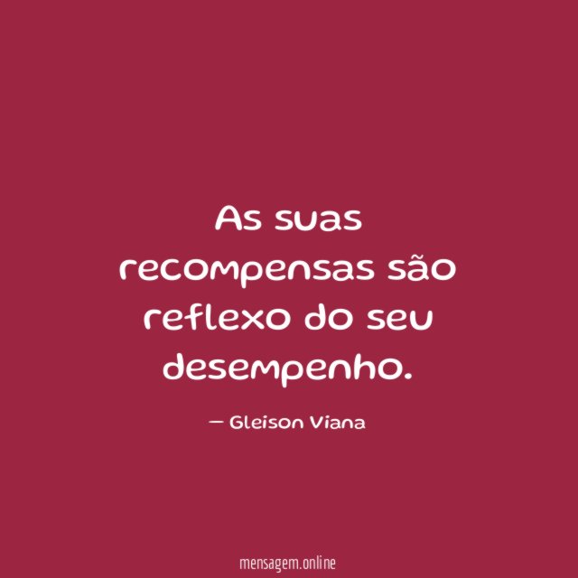 As suas recompensas são reflexo do seu desempenho