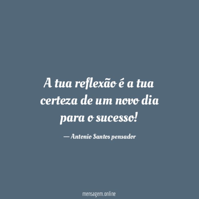A tua reflexão é a tua certeza de