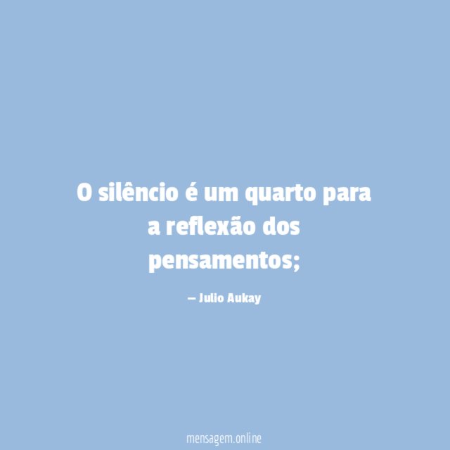 O silêncio é um quarto para a reflexão dos pensamentos