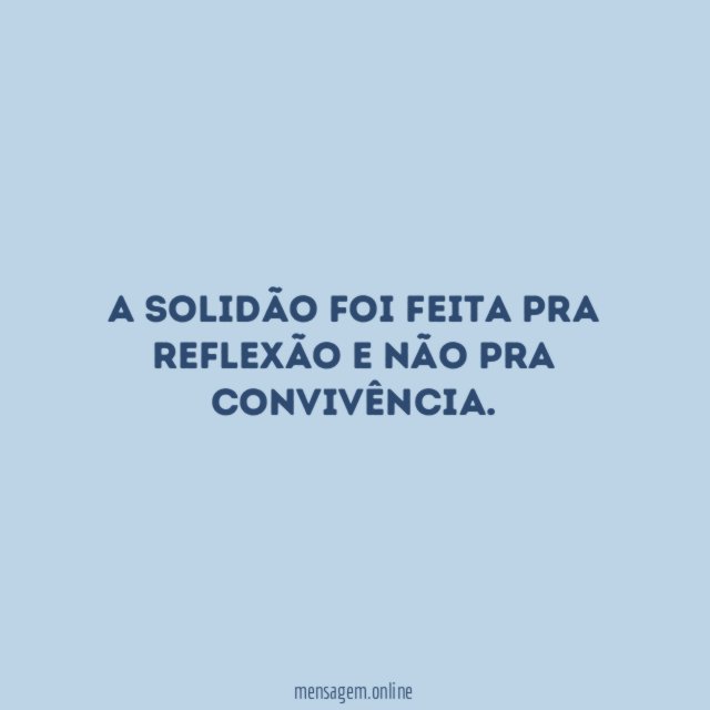 A solidão foi feita pra reflexão e não