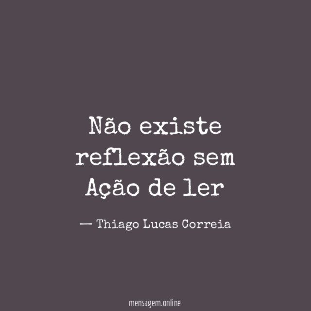 não existe reflexão sem Ação de ler
