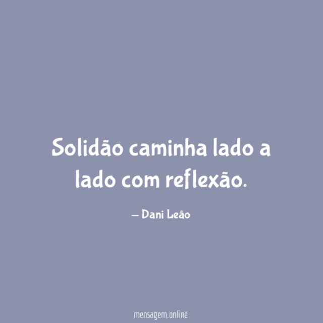 Solidão caminha lado a lado com reflexão