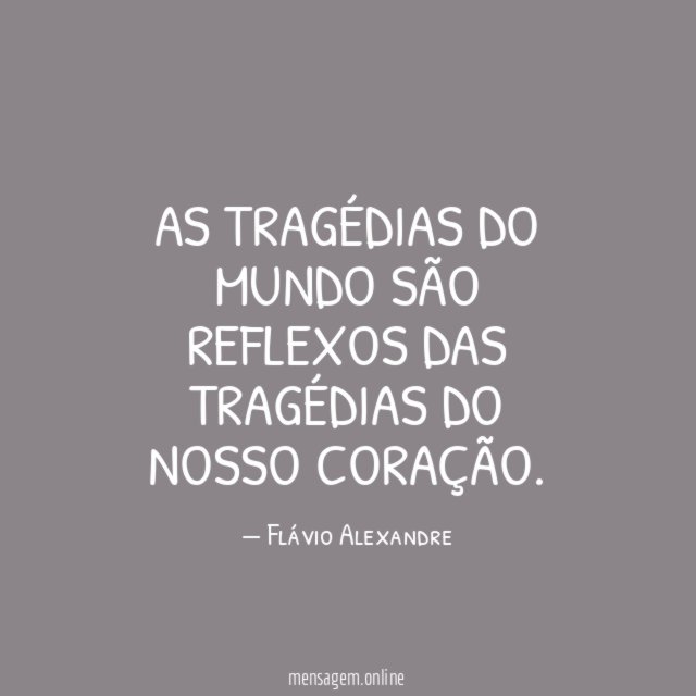 As tragédias do mundo são reflexos das tragédias