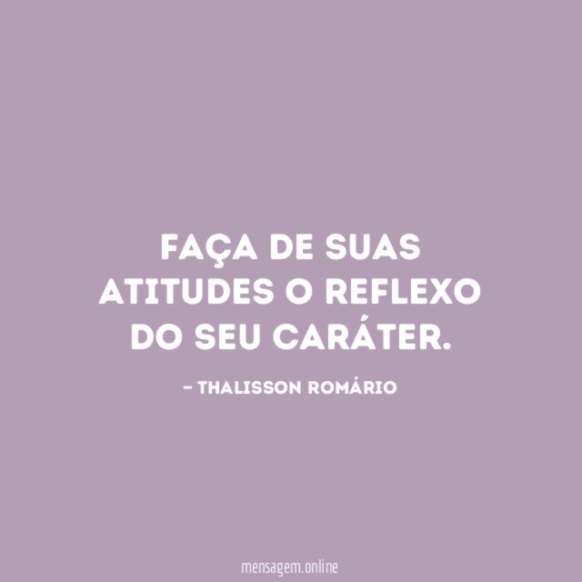 Faça de suas atitudes o reflexo do seu caráter
