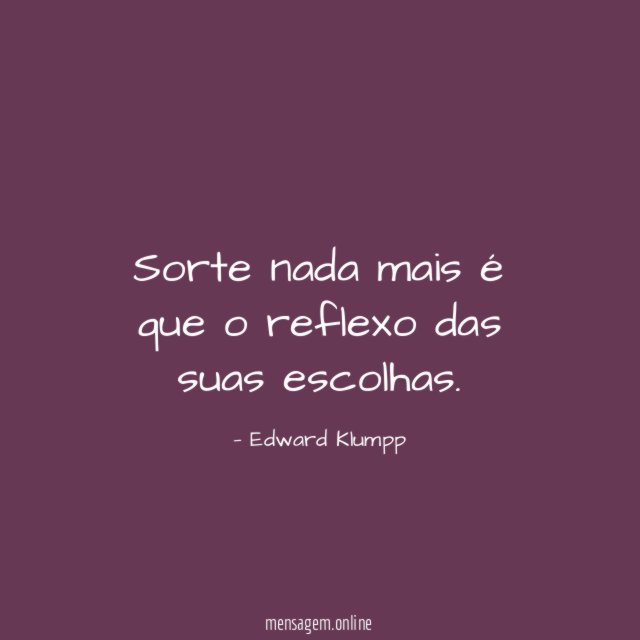 Sorte nada mais é que o reflexo das suas escolhas