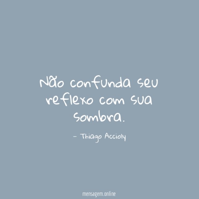 Não confunda seu reflexo com sua sombra