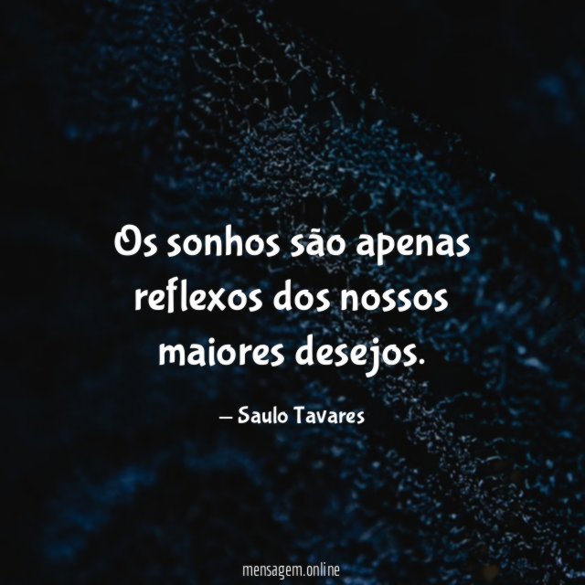 Os sonhos são apenas reflexos dos nossos maiores desejos
