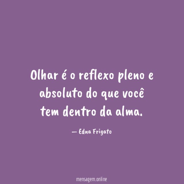 Olhar é o reflexo pleno e absoluto do