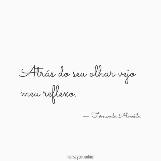 Atrás do seu olhar vejo meu reflexo