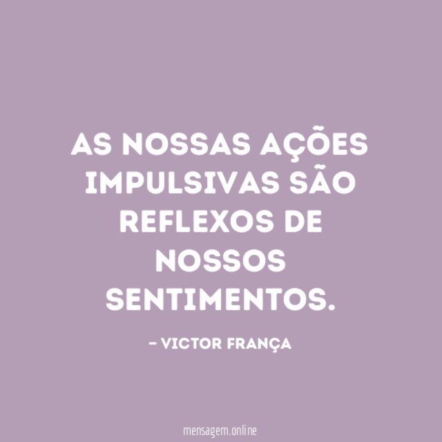 As nossas ações impulsivas são reflexos de nossos sentimentos