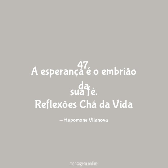 47. A esperança é o embrião da sua fé.