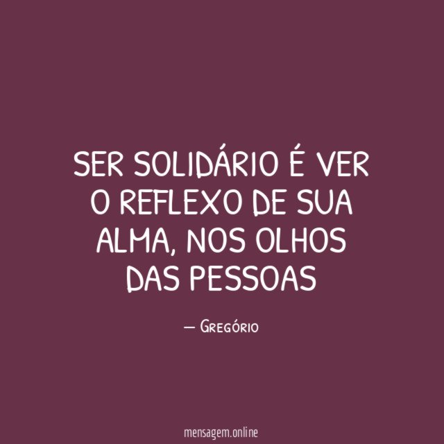 Ser Solidário é Ver o Reflexo de sua Alma
