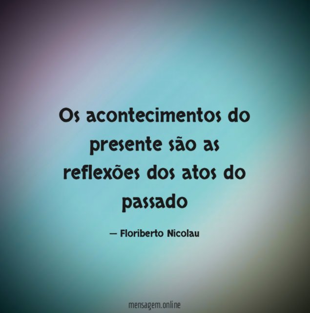 Os acontecimentos do presente são as reflexões dos