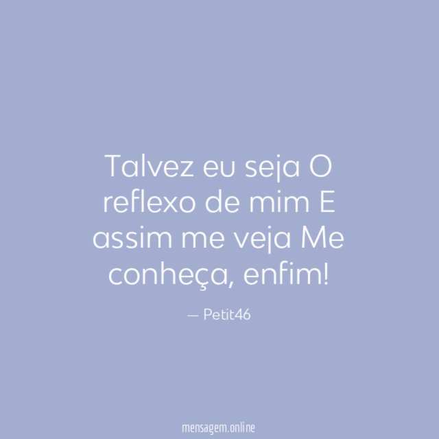 Talvez eu seja O reflexo de mim E assim me