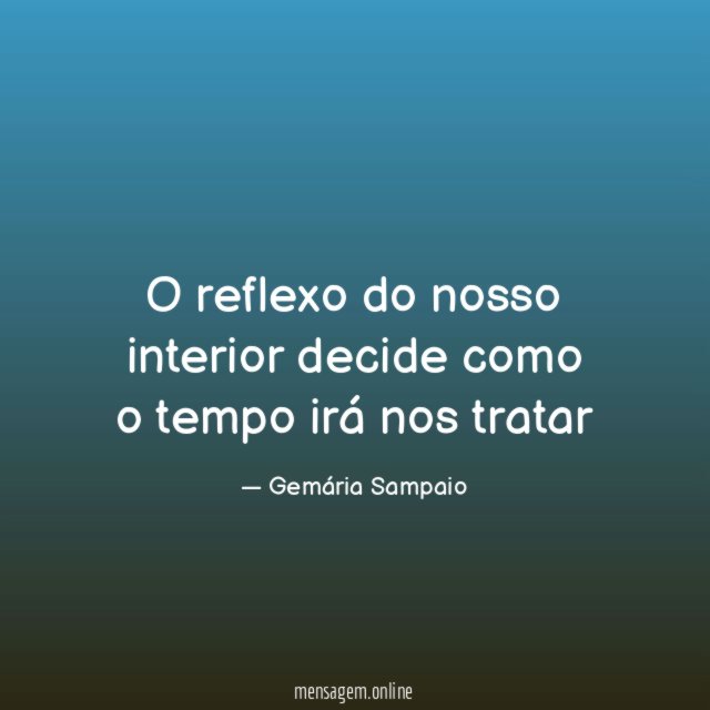O reflexo do nosso interior decide como o tempo irá nos tratar"
