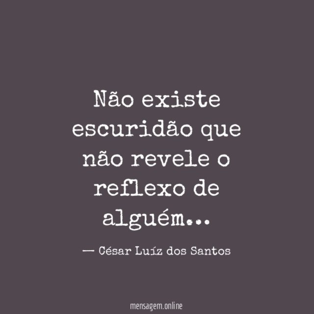 Não existe escuridão que não revele o reflexo