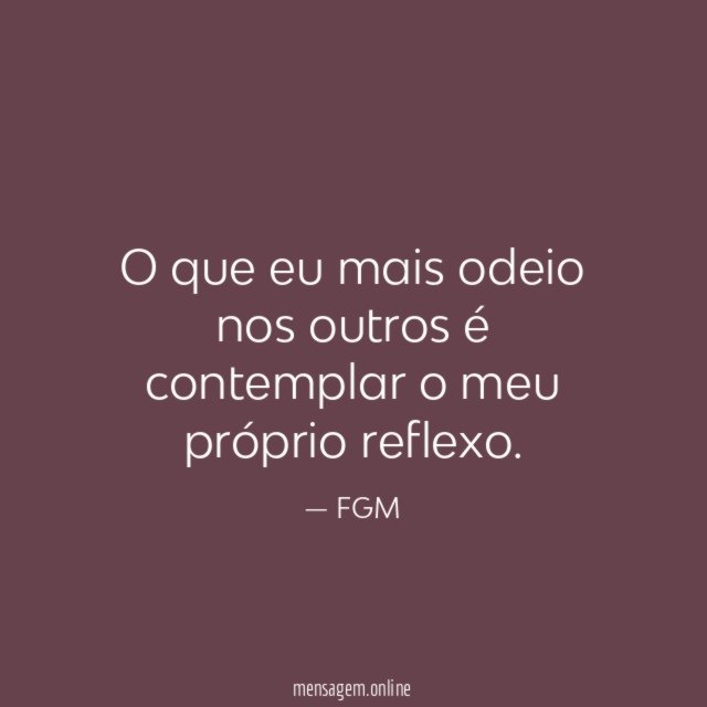 O que eu mais odeio nos outros é