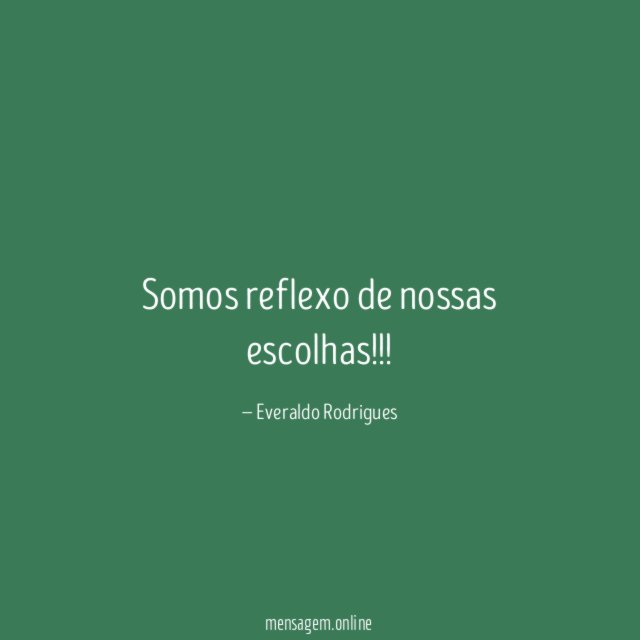 Somos reflexo de nossas escolhas