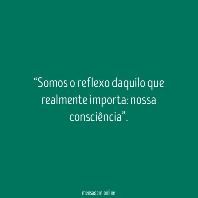 Somos o reflexo daquilo que realmente importa