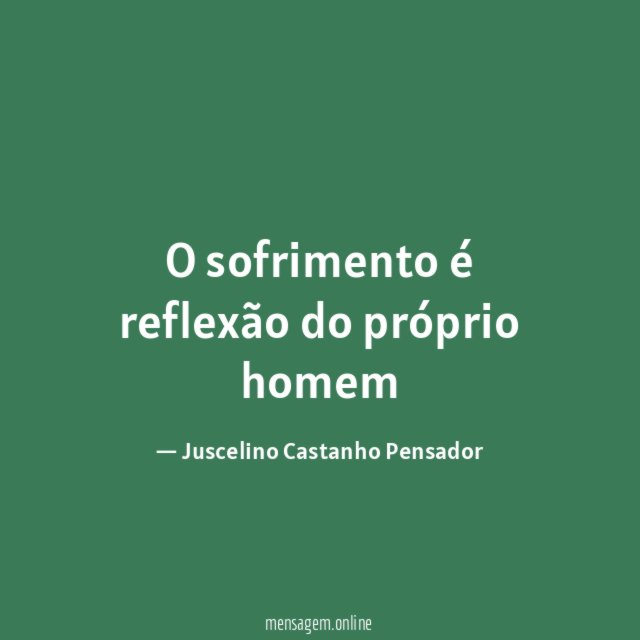 O sofrimento é reflexão do próprio homem
