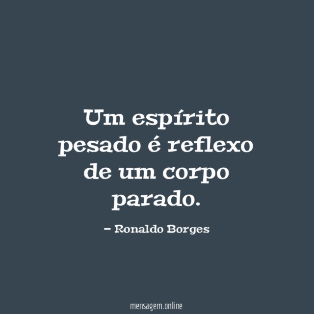Um espírito pesado é reflexo de um corpo parado