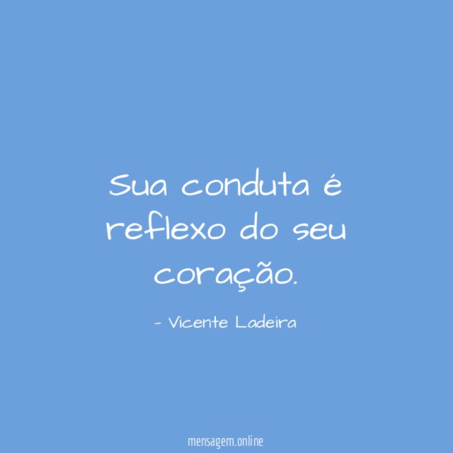 Sua conduta é reflexo do seu coração