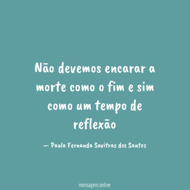 Não devemos encarar a morte como o fim