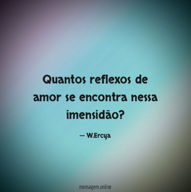 Quantos reflexos de amor se encontra nessa imensidão