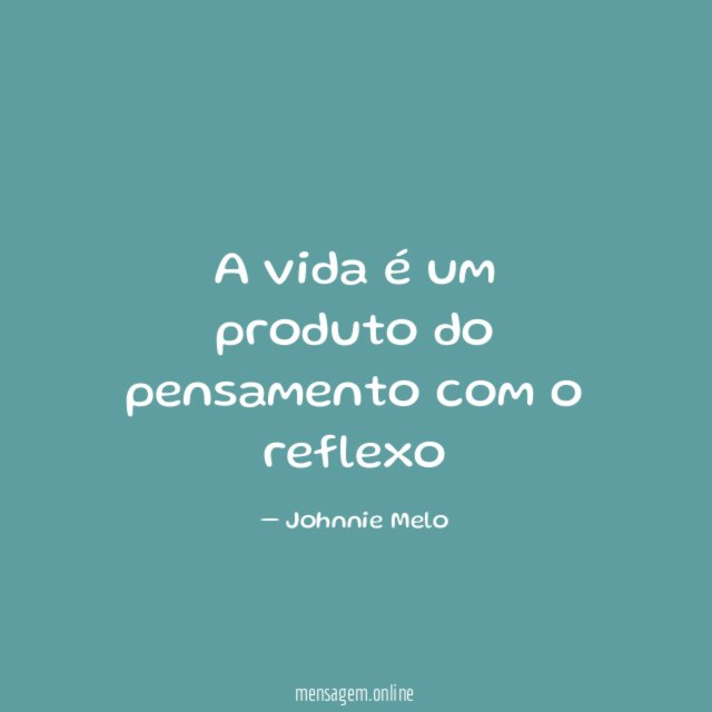 A vida é um produto do pensamento com o reflexo