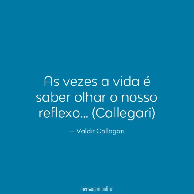 As vezes a vida é saber olhar o nosso reflexo…
